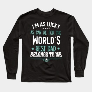 I'm as Lucky as can be for the world's best dad belongs to me Long Sleeve T-Shirt